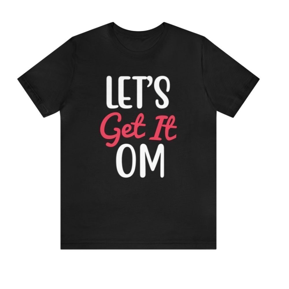 Empower Your Journey: 'Let's Get It OM' Woman's Shirt – Embrace the Power of Int